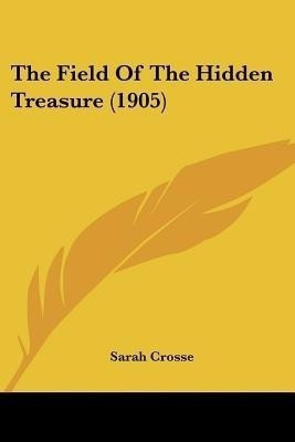 The Field Of The Hidden Treasure (1905)(English, Paperback, Crosse Sarah)