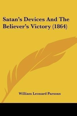 Satan's Devices And The Believer's Victory (1864)(English, Paperback, Parsons William Leonard)