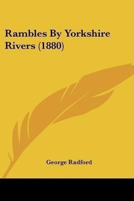 Rambles By Yorkshire Rivers (1880)(English, Paperback, Radford George)