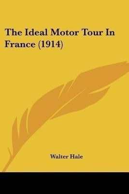 The Ideal Motor Tour In France (1914)(English, Paperback, Hale Walter)