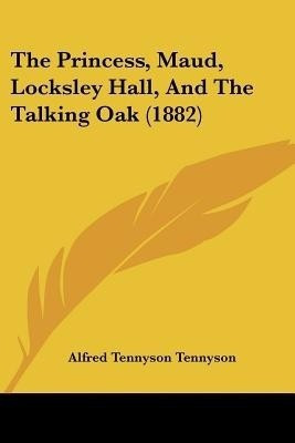 The Princess, Maud, Locksley Hall, And The Talking Oak (1882)(English, Paperback, Tennyson Alfred Lord Baron)