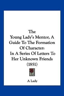 The Young Lady's Mentor, A Guide To The Formation Of Character(English, Paperback, A Lady)