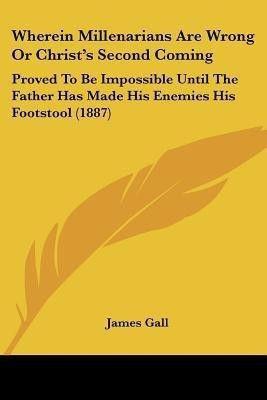 Wherein Millenarians Are Wrong Or Christ's Second Coming(English, Paperback, Gall James)