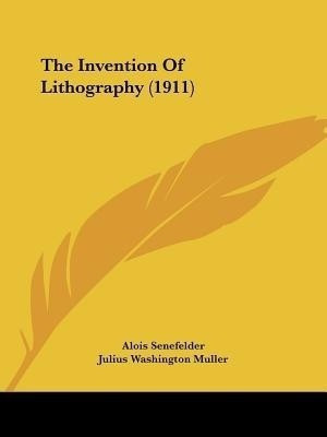 The Invention Of Lithography (1911)(English, Paperback, Senefelder Alois)