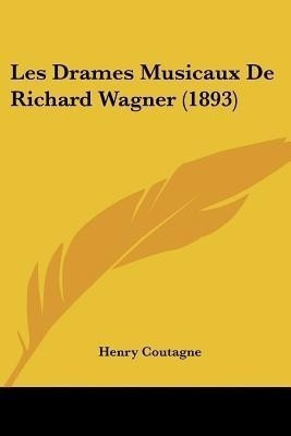 Les Drames Musicaux De Richard Wagner (1893)(French, Paperback, Coutagne Henry)