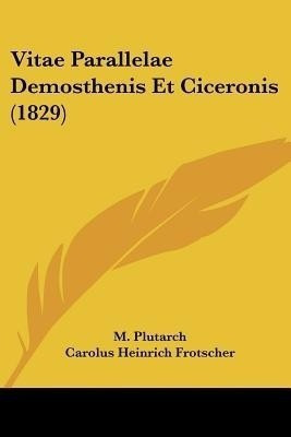 Vitae Parallelae Demosthenis Et Ciceronis (1829)(Latin, Paperback, Plutarch M)