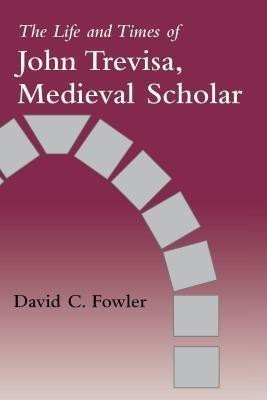 The Life and Times of John Trevisa, Medieval Scholar(English, Hardcover, Fowler David C.)