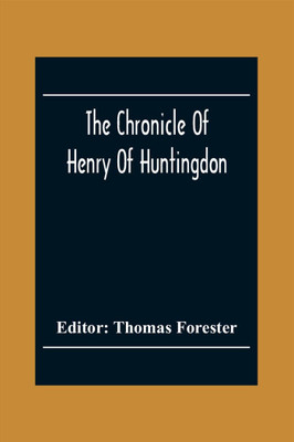 The Chronicle Of Henry Of Huntingdon. Comprising The History Of England, From The Invasion Of Julius Cæsar To The Accession Of Henry Ii. Also, The Acts Of Stephen, King Of England And Duke Of Normandy(Paperback, Editor: Thomas Forester) The Chronicle Of Henry Of Huntingdon. Comprising The History Of England, From The Invasion Of Julius Cæsar To The Accession Of Henry Ii. Also, The Acts Of Stephen, King Of England And Duke Of Normandy(Paperback, Editor: Thomas Forester)