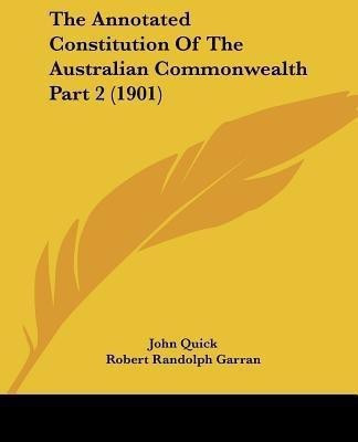 The Annotated Constitution Of The Australian Commonwealth Part 2 (1901)(English, Paperback, Quick John Sir)