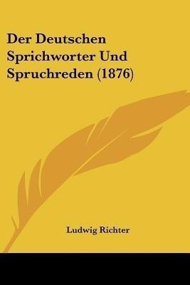 Der Deutschen Sprichworter Und Spruchreden (1876)(German, Paperback, unknown)