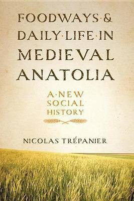 Foodways and Daily Life in Medieval Anatolia(English, Electronic book text, Trepanier Nicolas)