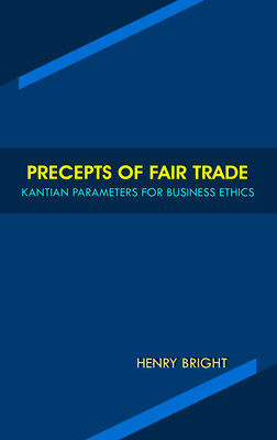 PRECEPTS OF FAIR TRADE - KANTIAN PARAMETERS FOR BUSINESS ETHICS(Paperback, Henry Bright)