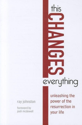 This Changes Everything - Unleashing the Power of the Resurrection in Your Life(English, Paperback, Johnston Ray)