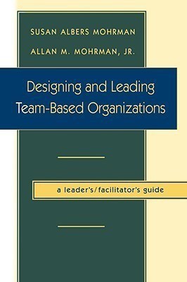 Designing and Leading Team-Based Organizations, A Leader's / Facilitator's Guide(English, Paperback, Mohrman Susan Albers)