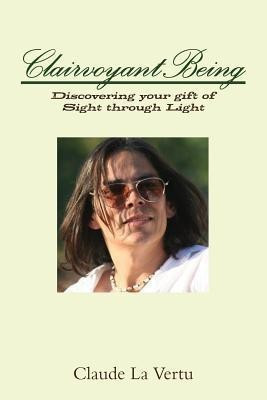 CLAIRVOYANT BEING: Discovering your gift of Sight through Light(English, Paperback, La Vertu Claude)