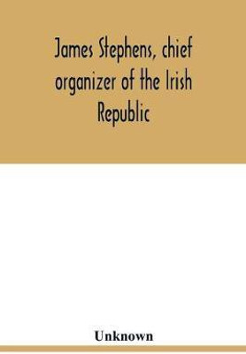 James Stephens, chief organizer of the Irish republic. Embracing an account of the origin and progress of the Fenian brotherhood. Being a semi-biographical sketch of James Stephens, with the story of his arrest and imprisonment; also his escape from the Br(English, Paperback, unknown) James Stephens, chief organizer of the Irish republic. Embracing an account of the origin and progress of the Fenian brotherhood. Being a semi-biographical sketch of James Stephens, with the story of his arrest and imprisonment; also his escape from the Br(English, Paperback, unknown)