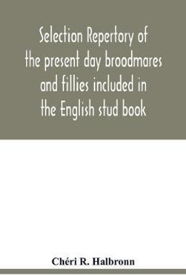 Selection repertory of the present day broodmares and fillies included in the English stud book(English, Paperback, R Halbronn Cheri)