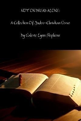 NOT ON BREAD ALONE: A Collection Of Judeo-Christian Inspired Verse(English, Paperback, Stephens Valerie)