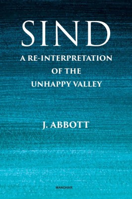 Sind: A Re-Interpretation of the Unhappy Valley(Hardcover, J. Abbott)