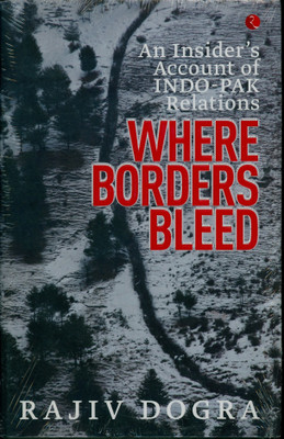 Where Borders Bleed an Insider's Account of Indo-Pak Relations(English, Hardcover, Dogra Rajiv)