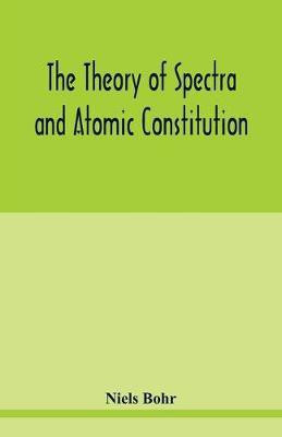 The theory of spectra and atomic constitution(English, Paperback, Bohr Niels)