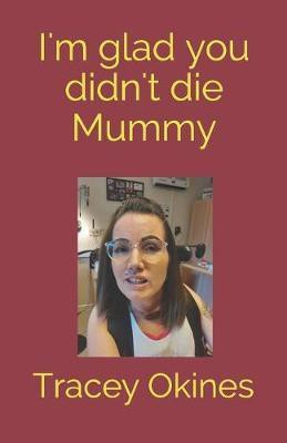I'm glad you didn't die Mummy(English, Paperback, Okines Tracey)