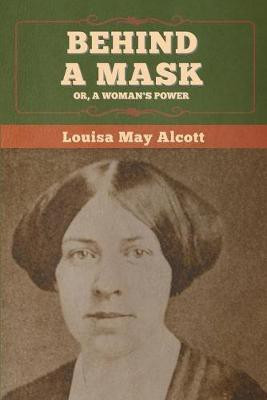 Behind a Mask; Or, a Woman's Power(English, Paperback, Alcott Louisa May)