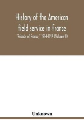 History of the American field service in France, Friends of France, 1914-1917 (Volume II)(English, Paperback, unknown)