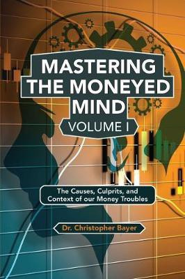 Mastering the Moneyed Mind, Volume I(English, Paperback, Bayer Christopher)