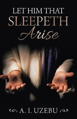 Let Him That Sleepeth Arise(English, Paperback, Uzebu A I)