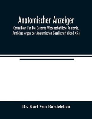 Anatomischer Anzeiger; Centralblatt Fur Die Gesamte Wissenschaftliche Anatomie. Amtliches organ der Anatomischen Gesellschaft (Band 45.)(English, Paperback, Karl Von Bardeleben Dr) Anatomischer Anzeiger; Centralblatt Fur Die Gesamte Wissenschaftliche Anatomie. Amtliches organ der Anatomischen Gesellschaft (Band 45.)(English, Paperback, Karl Von Bardeleben Dr)