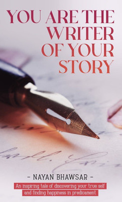 You’re the writer of your - An inspiring tale of discovering your true self and finding happiness in predicament(Paperback, Nayan Bhawsar)