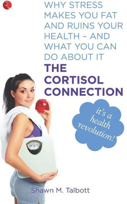 The Cortisol Connection: Why Stress Makes You Fat and Ruins Your Health - and What You Can Do About it(English, Paperback, Talbott Shawn M.)