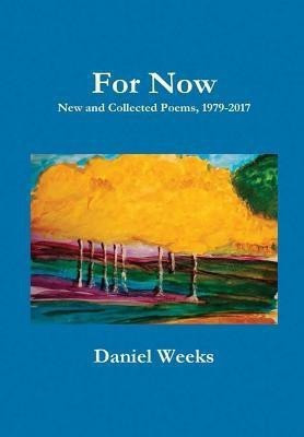 For Now: New and Collected Poems, 1979-2017(English, Hardcover, Weeks Daniel)