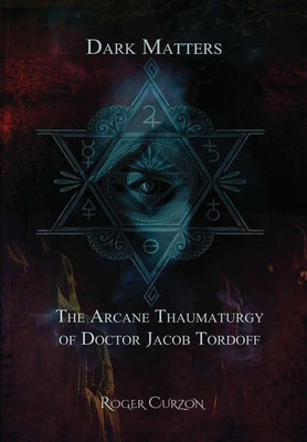 Dark Matters. The Arcane Thaumaturgy of Dr. Jacob Tordoff(English, Hardcover, Curzon Roger)