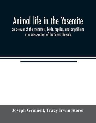 Animal life in the Yosemite; an account of the mammals, birds, reptiles, and amphibians in a cross-section of the Sierra Nevada(English, Paperback, Grinnell Joseph)