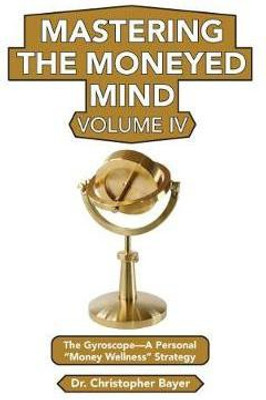 Mastering the Moneyed Mind, Volume IV(English, Paperback, Bayer Christopher)