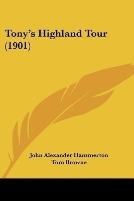 Tony's Highland Tour (1901)(English, Paperback, Hammerton John Alexander)