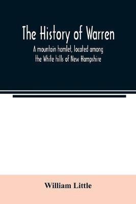 The history of Warren; a mountain hamlet, located among the White hills of New Hampshire(English, Paperback, Little William)