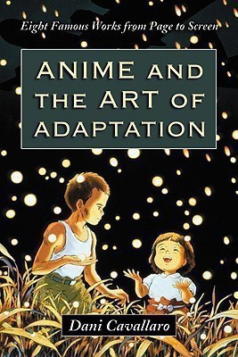 Anime and the Art of Adaptation  - Eight Famous Works from Page to Screen(English, Paperback, Cavallaro Dani)