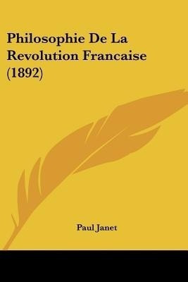 Philosophie De La Revolution Francaise (1892)(French, Paperback, Janet Paul)