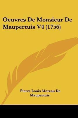 Oeuvres De Monsieur De Maupertuis V4 (1756)(English, Paperback, Maupertuis Pierre Louis Moreau De)