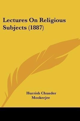 Lectures On Religious Subjects (1887)(English, Paperback, Mookerjee Hurrish Chunder)