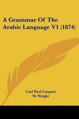 A Grammar Of The Arabic Language V1 (1874)(English, Paperback, Caspari Carl Paul)