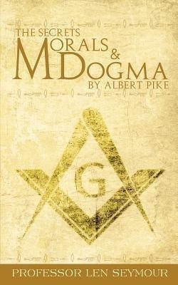 The Secrets of Morals and Dogma by Albert Pike(English, Paperback, Seymour Len)