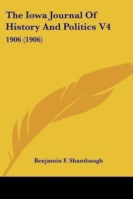 The Iowa Journal Of History And Politics V4(English, Paperback, unknown)
