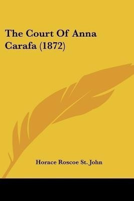 The Court Of Anna Carafa (1872)(English, Paperback, St John Horace Roscoe)