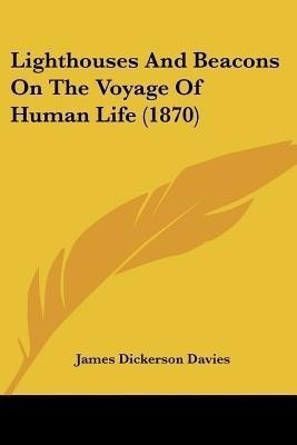 Lighthouses And Beacons On The Voyage Of Human Life (1870)(English, Paperback, Davies James Dickerson)