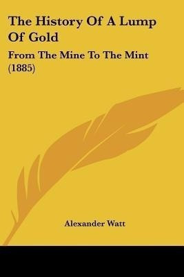 The History Of A Lump Of Gold(English, Paperback, Watt Alexander)