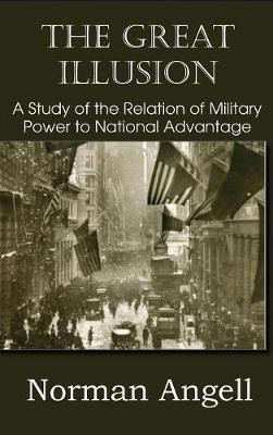 The Great Illusion A Study of the Relation of Military Power to National Advantage(English, Hardcover, Angell Norman Sir Sir)